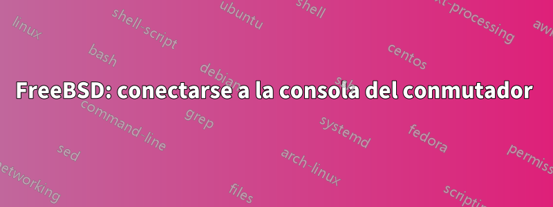 FreeBSD: conectarse a la consola del conmutador