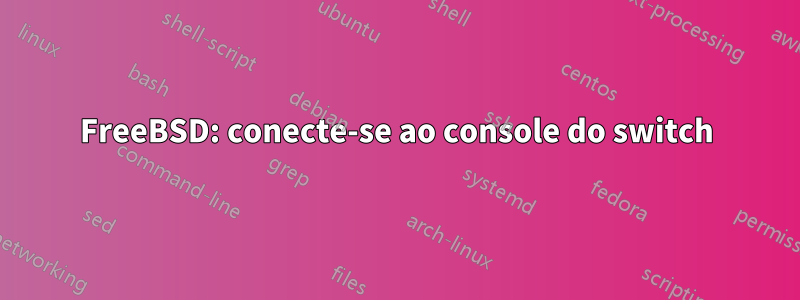 FreeBSD: conecte-se ao console do switch