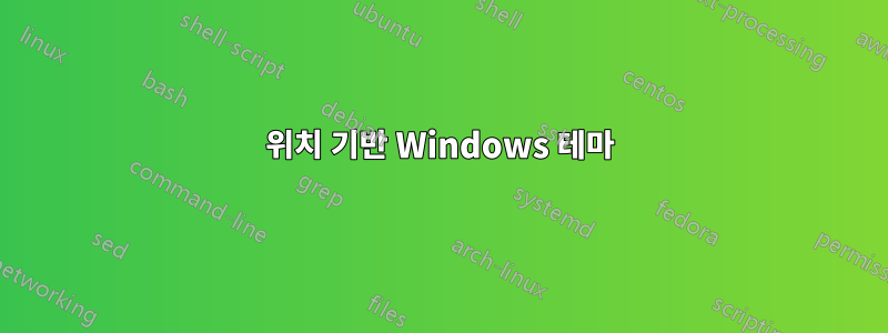 위치 기반 Windows 테마