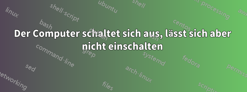 Der Computer schaltet sich aus, lässt sich aber nicht einschalten