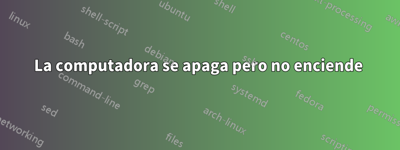 La computadora se apaga pero no enciende