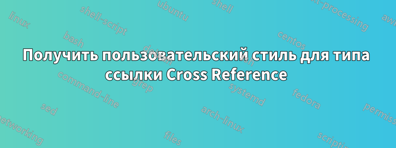 Получить пользовательский стиль для типа ссылки Cross Reference