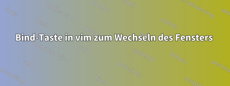 Bind-Taste in vim zum Wechseln des Fensters