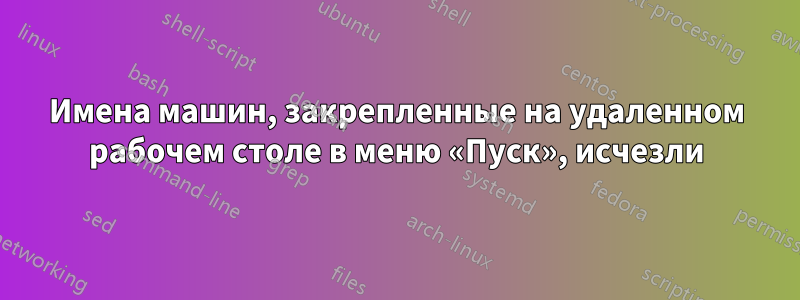 Имена машин, закрепленные на удаленном рабочем столе в меню «Пуск», исчезли