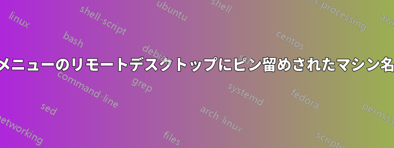 スタートメニューのリモートデスクトップにピン留めされたマシン名が消えた