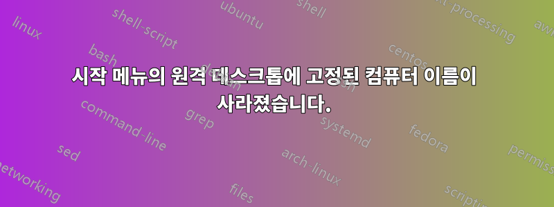 시작 메뉴의 원격 데스크톱에 고정된 컴퓨터 이름이 사라졌습니다.