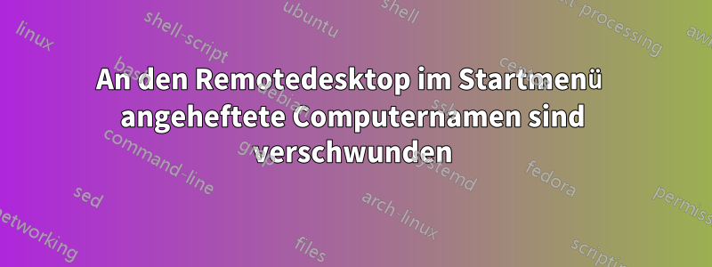 An den Remotedesktop im Startmenü angeheftete Computernamen sind verschwunden