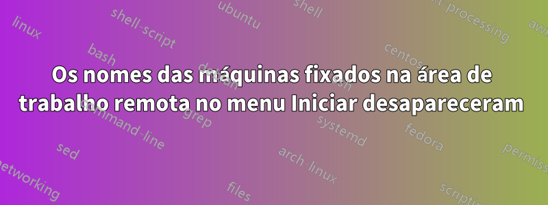 Os nomes das máquinas fixados na área de trabalho remota no menu Iniciar desapareceram