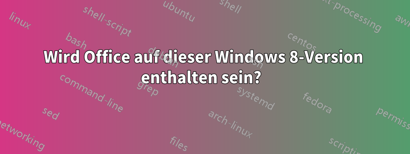 Wird Office auf dieser Windows 8-Version enthalten sein? 