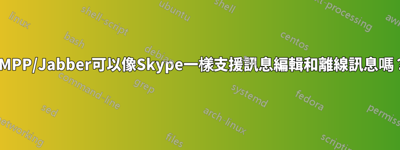 XMPP/Jabber可以像Skype一樣支援訊息編輯和離線訊息嗎？