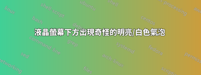 液晶螢幕下方出現奇怪的明亮/白色氣泡