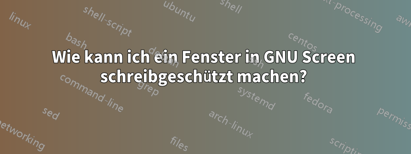 Wie kann ich ein Fenster in GNU Screen schreibgeschützt machen?