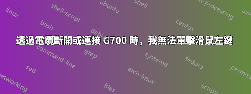 透過電纜斷開或連接 G700 時，我無法單擊滑鼠左鍵