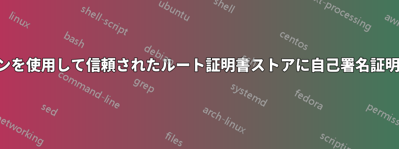 コマンドラインを使用して信頼されたルート証明書ストアに自己署名証明書を追加する