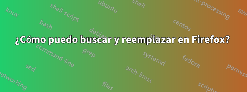 ¿Cómo puedo buscar y reemplazar en Firefox?