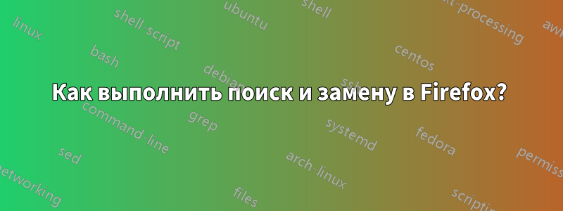 Как выполнить поиск и замену в Firefox?