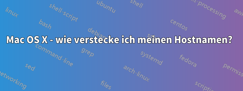 Mac OS X - wie verstecke ich meinen Hostnamen? 