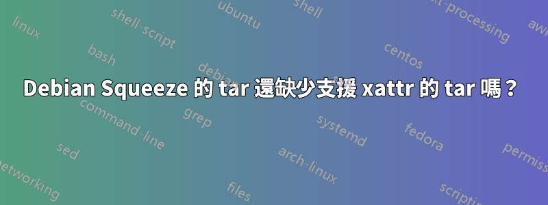 Debian Squeeze 的 tar 還缺少支援 xattr 的 tar 嗎？