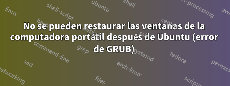 No se pueden restaurar las ventanas de la computadora portátil después de Ubuntu (error de GRUB)