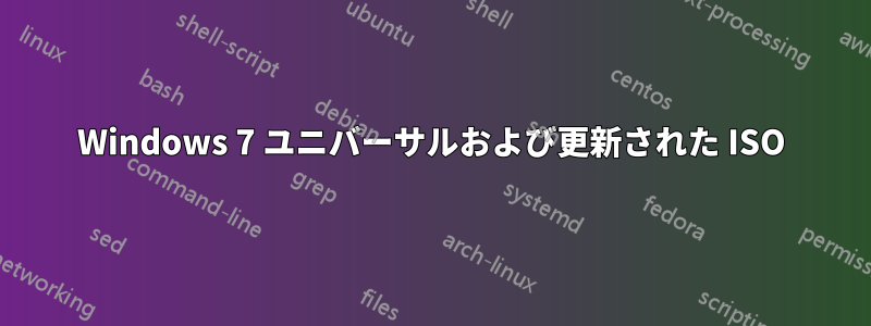 Windows 7 ユニバーサルおよび更新された ISO