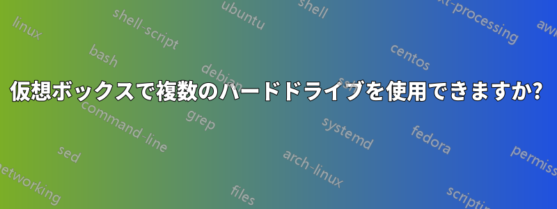 仮想ボックスで複数のハードドライブを使用できますか?