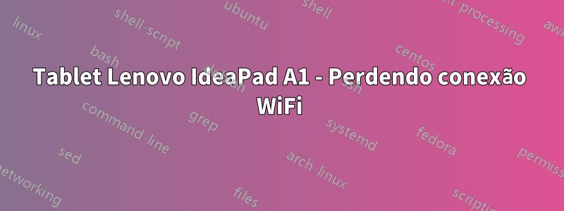 Tablet Lenovo IdeaPad A1 - Perdendo conexão WiFi