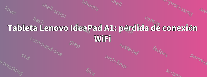 Tableta Lenovo IdeaPad A1: pérdida de conexión WiFi