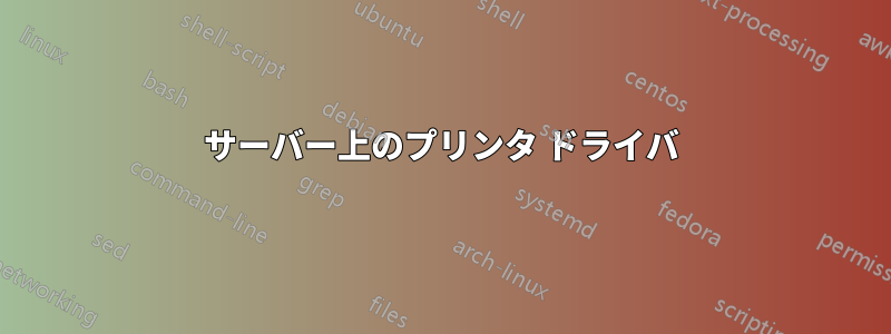 サーバー上のプリンタ ドライバ