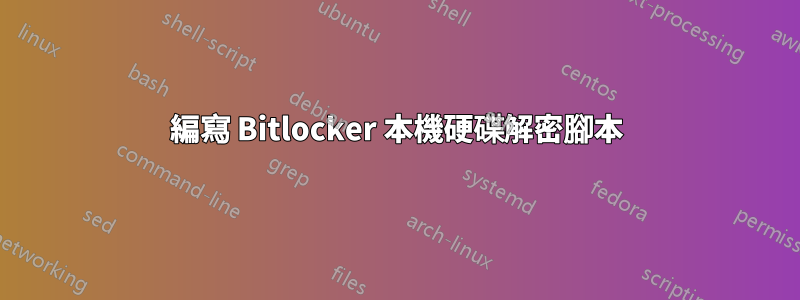 編寫 Bitlocker 本機硬碟解密腳本