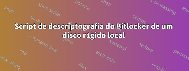 Script de descriptografia do Bitlocker de um disco rígido local