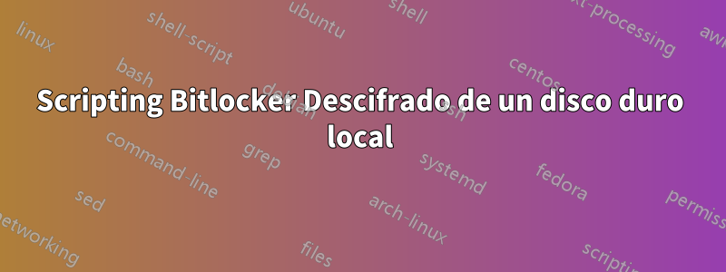 Scripting Bitlocker Descifrado de un disco duro local