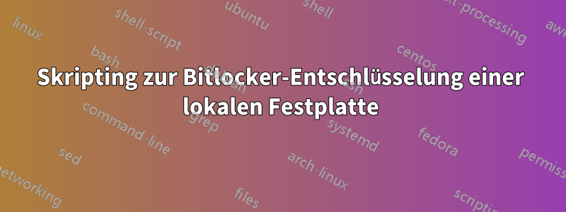 Skripting zur Bitlocker-Entschlüsselung einer lokalen Festplatte