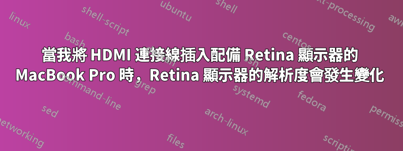 當我將 HDMI 連接線插入配備 Retina 顯示器的 MacBook Pro 時，Retina 顯示器的解析度會發生變化