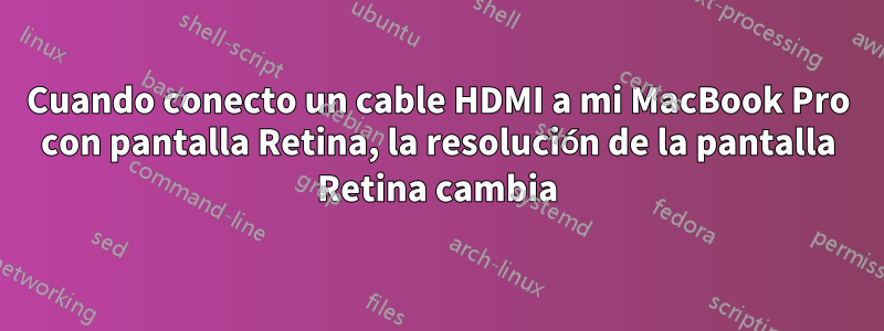 Cuando conecto un cable HDMI a mi MacBook Pro con pantalla Retina, la resolución de la pantalla Retina cambia