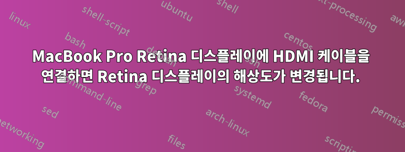 MacBook Pro Retina 디스플레이에 HDMI 케이블을 연결하면 Retina 디스플레이의 해상도가 변경됩니다.