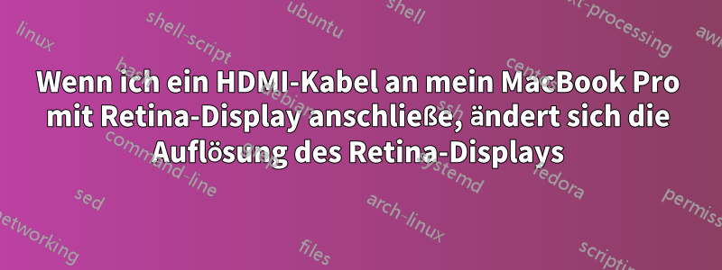 Wenn ich ein HDMI-Kabel an mein MacBook Pro mit Retina-Display anschließe, ändert sich die Auflösung des Retina-Displays