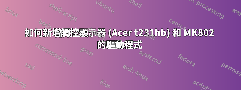 如何新增觸控顯示器 (Acer t231hb) 和 MK802 的驅動程式