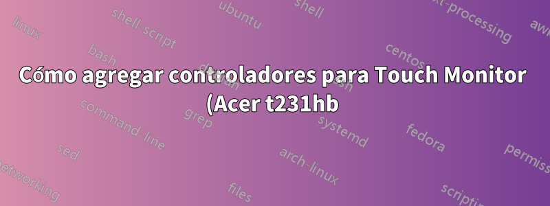 Cómo agregar controladores para Touch Monitor (Acer t231hb) y MK802