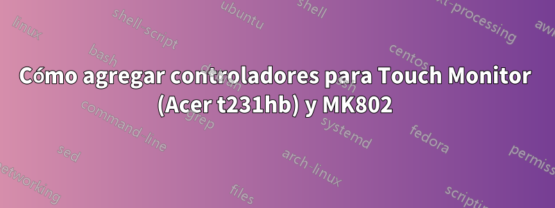 Cómo agregar controladores para Touch Monitor (Acer t231hb) y MK802