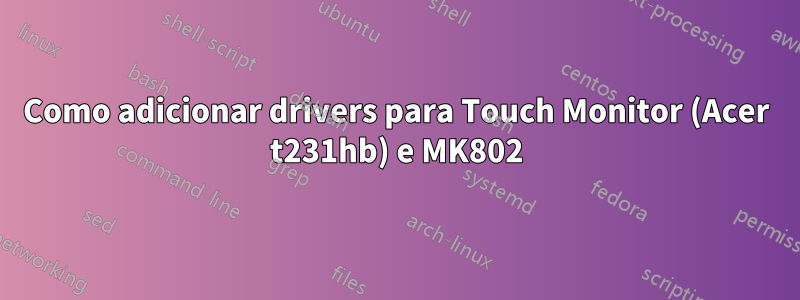 Como adicionar drivers para Touch Monitor (Acer t231hb) e MK802