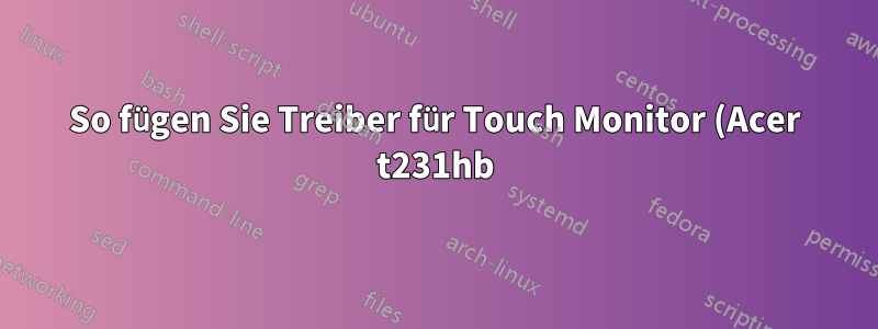 So fügen Sie Treiber für Touch Monitor (Acer t231hb) und MK802 hinzu