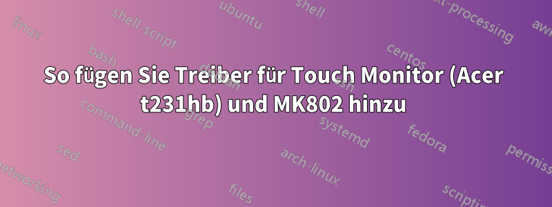 So fügen Sie Treiber für Touch Monitor (Acer t231hb) und MK802 hinzu