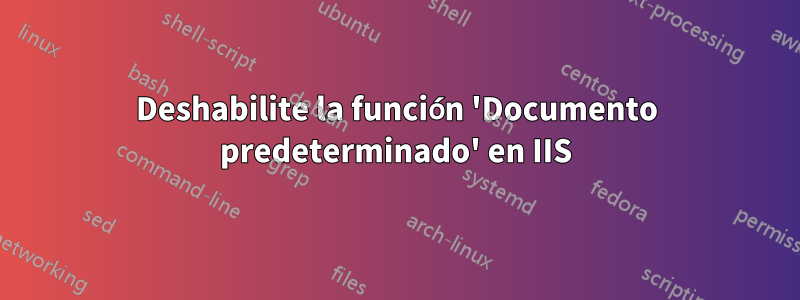 Deshabilite la función 'Documento predeterminado' en IIS