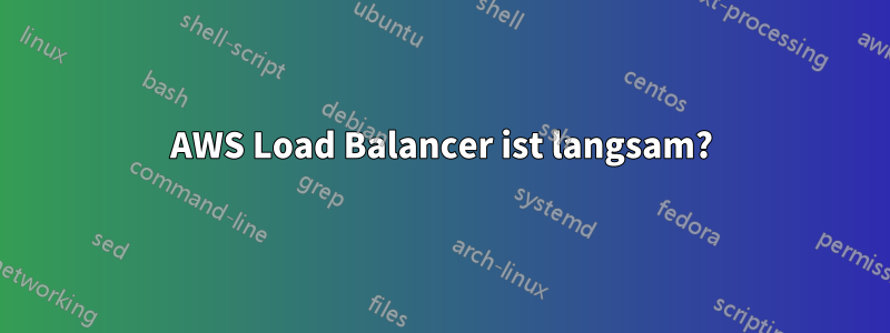 AWS Load Balancer ist langsam?