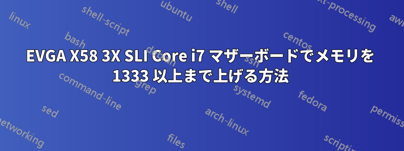 EVGA X58 3X SLI Core i7 マザーボードでメモリを 1333 以上まで上げる方法