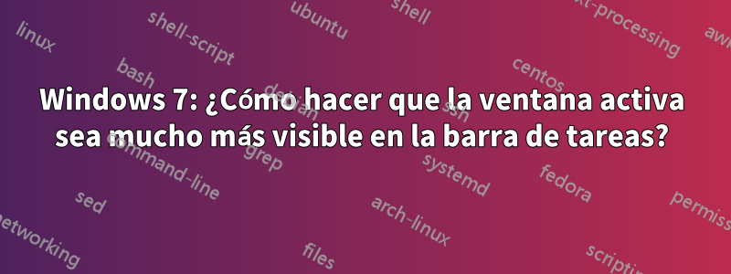 Windows 7: ¿Cómo hacer que la ventana activa sea mucho más visible en la barra de tareas?