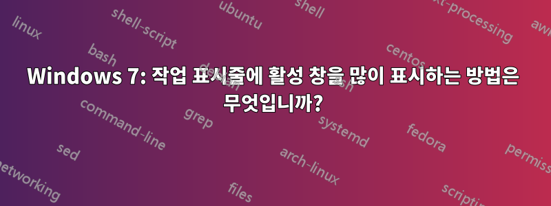 Windows 7: 작업 표시줄에 활성 창을 많이 표시하는 방법은 무엇입니까?