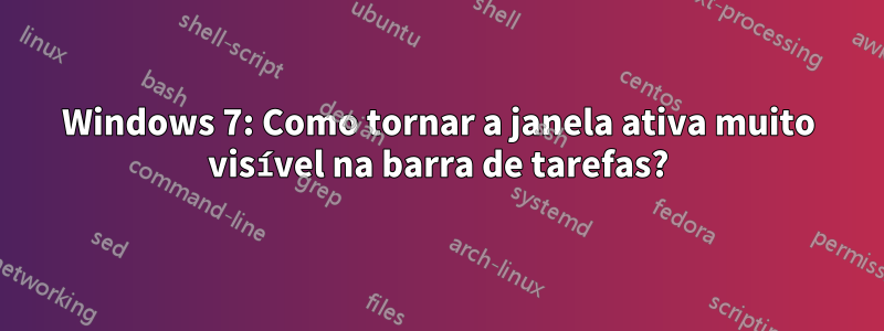 Windows 7: Como tornar a janela ativa muito visível na barra de tarefas?