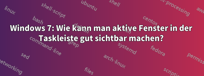 Windows 7: Wie kann man aktive Fenster in der Taskleiste gut sichtbar machen?