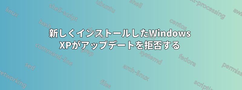 新しくインストールしたWindows XPがアップデートを拒否する